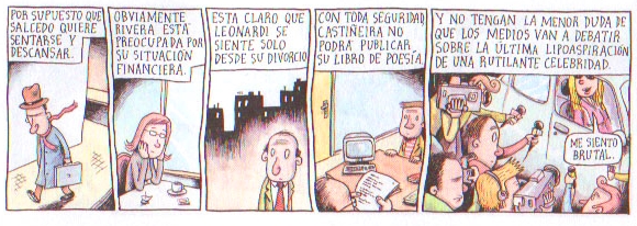 Por supuesto que Salcedo quiere sentarse y descansar. Obviamente Rivera está preocupada por su situación financiera. Está claro que Leonardi se siente solo desde su divorcio. Con toda seguridad Castiñeira no podrá publicar su libro de poesía. Y no tengan la menor duda de que los medios van a debatir sobre la última lipoaspiración de una rutilante celebridad. Me siento brutal. 
